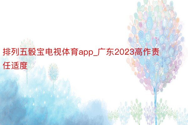 排列五骰宝电视体育app_广东2023高作责任适度