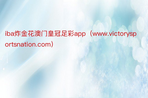 iba炸金花澳门皇冠足彩app（www.victorysportsnation.com）