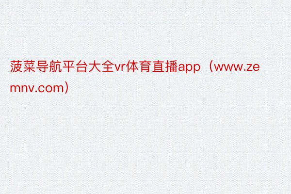 菠菜导航平台大全vr体育直播app（www.zemnv.com）