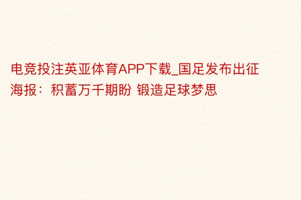 电竞投注英亚体育APP下载_国足发布出征海报：积蓄万千期盼 锻造足球梦思