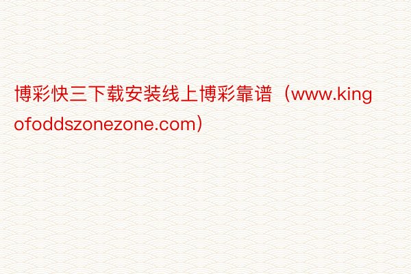 博彩快三下载安装线上博彩靠谱（www.kingofoddszonezone.com）