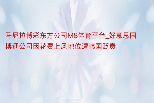 马尼拉博彩东方公司M8体育平台_好意思国博通公司因花费上风地位遭韩国贬责